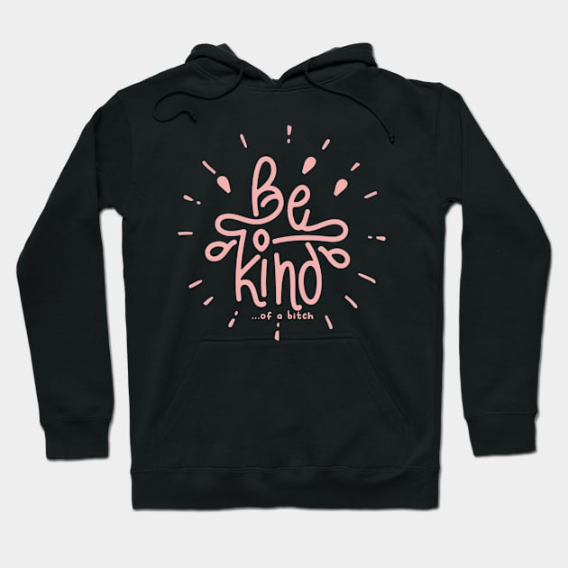 Be Kind Of A Bitch Funny Sarcastic Quote Hoodie by Aldrvnd